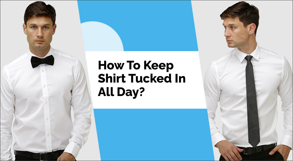 How To Keep Shirt Tucked In All Day?